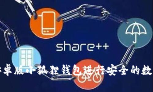 如何使用安卓版小狐狸钱包进行安全的数字资产管理