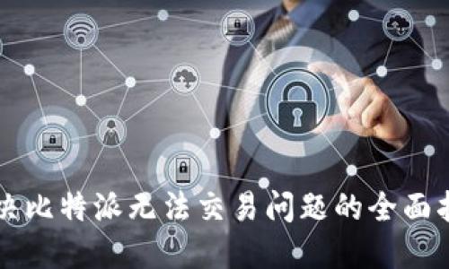 解决比特派无法交易问题的全面指南