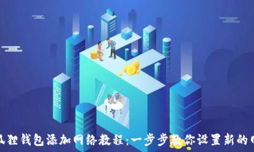  
小狐狸钱包添加网络教程：一步步教你设置新的网络