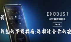 和关键词区块链钱包的下载指南：选择适合你的