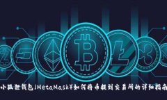 小狐狸钱包（MetaMask）如何将币提到交易所的详细