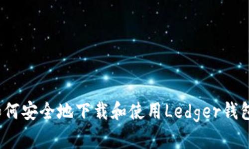 如何安全地下载和使用Ledger钱包？