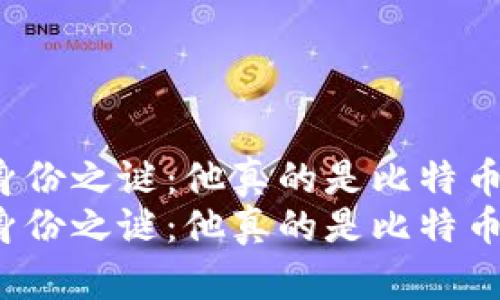 揭开中本聪身份之谜：他真的是比特币的创始人吗？
揭开中本聪身份之谜：他真的是比特币的创始人吗？