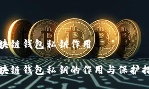 区块链钱包私钥作用

区块链钱包私钥的作用与保护措施