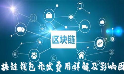 
区块链钱包开发费用详解及影响因素