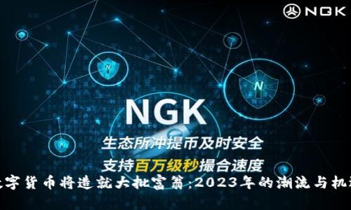 数字货币将造就大批富翁：2023年的潮流与机遇