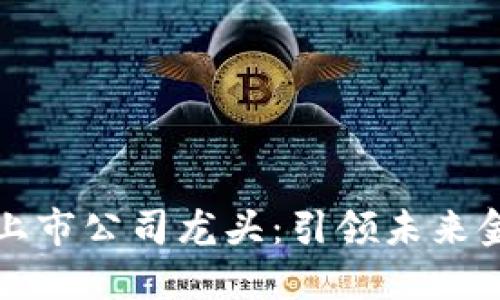 数字货币上市公司龙头：引领未来金融的变革