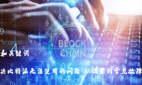 思考和关键词

: 解决比特派无法使用的问题：从设置到常见故障排除