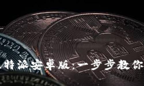 轻松获取比特派安卓版：一步步教你下载与使用