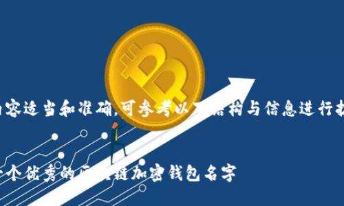 为了确保内容适当和准确，可参考以下结构与信息进行扩展或撰写：


如何选择一个优秀的区块链加密钱包名字