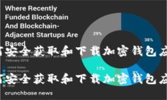 如何安全获取和下载加密钱包应用？如何安全获