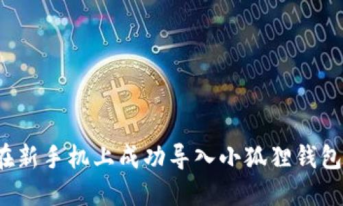 如何在新手机上成功导入小狐狸钱包账户？