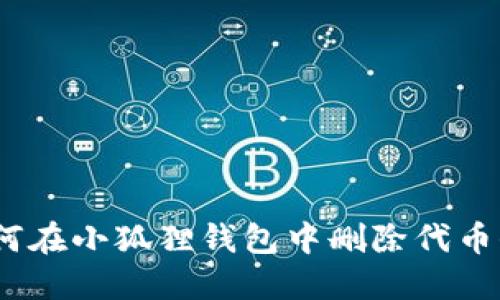 : 如何在小狐狸钱包中删除代币信息？