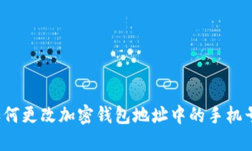 如何更改加密钱包地址中的手机号？