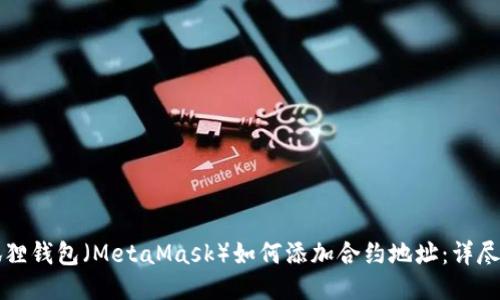 小狐狸钱包（MetaMask）如何添加合约地址：详尽指南