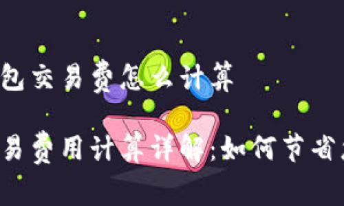 虚拟币钱包交易费怎么计算

虚拟币交易费用计算详解：如何节省您的成本？