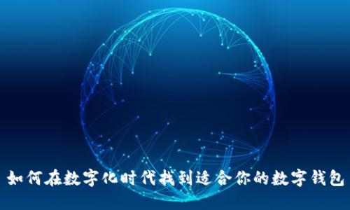 如何在数字化时代找到适合你的数字钱包