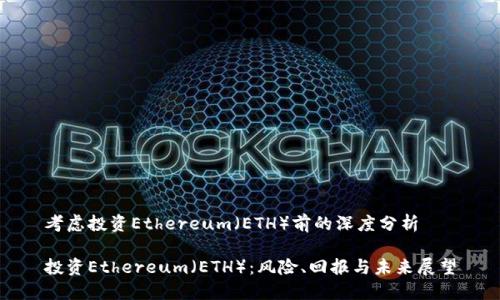 考虑投资Ethereum（ETH）前的深度分析

投资Ethereum（ETH）：风险、回报与未来展望