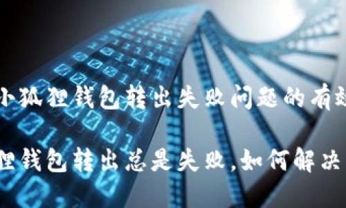 解决小狐狸钱包转出失败问题的有效方法

小狐狸钱包转出总是失败，如何解决？