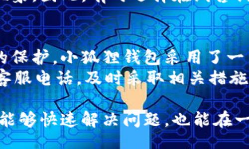 /  
小狐狸钱包, 客服热线, 联系方式/guanjianci

小狐狸钱包客服电话号码介绍  
小狐狸钱包是一个受到广泛欢迎的数字钱包应用，主要用于加密货币的存储与交易。用户在使用过程中，有时会遇到各种问题，因此联系客服解决相关问题变得十分关键。小狐狸钱包的客服电话号码是用户解决疑问的一个重要途径。通常，客服热线会提供从账户问题到交易难题的全面支持。  
了解到小狐狸钱包的客服电话后，可以更方便地获得解决方案，无论是登录问题、交易失败、还是账户安全，都可以通过拨打电话来直接咨询专业人员。手机用户只需要在其官网上查找或直接拨打电话即可获得帮助。  
除了电话联系，用户还可以通过小狐狸钱包的APP或官网进行在线客服咨询，很多问题也会在常见问题解答中得到及时解答。总之，联系电话是非常重要的，尤其是当涉及到紧急或复杂的情况时，用户能够迅速联系到专业的客服人员。

!-- 下面是相关问题的详细介绍 --

常见问题一：如何找小狐狸钱包的客服电话？  
小狐狸钱包的客服电话通常会在其官方网站的“联系我们”或“帮助中心”页面列出。用户可以直接访问小狐狸钱包的官方网站，通过底部导航或菜单查找客服支持的相关信息。在这些页面中，通常会有明确的联系方式，包括客服电话号码、电子邮件地址和在线聊天支持的选项。  
如果用户在使用小狐狸钱包的APP，可以在设定或者关于页面查找客服信息，部分应用可能会提供一键拨打客服的功能，用户只需点击即可拨打。在使用时，为了保护个人信息，确保拨打的号码为官方渠道，避免受到诈骗电话的困扰。此外，用户在拨打电话前，最好提前准备好相关信息，如账号、交易记录等，以便客服能够更快速地帮助解决问题。  

常见问题二：小狐狸钱包的客服工作时间是怎样的？  
小狐狸钱包的客服工作时间通常是在工作日的早上9点到晚上6点，会根据地区的不同有所差异。大部分金融服务提供商会选择在工作日提供客服支持，以便在高峰时段给用户提供及时的帮助。然而，一些大型钱包服务可能会选择提供24小时的客服，特别是在多时区运营的情况下。  
为了确保用户获得最佳服务，建议在拨打电话前查看相关的工作时间信息，避免在非工作时间拨打电话而无法获得帮助。如果遇到紧急情况而客服没有在线，用户可以通过发送电子邮件或查询常见问题解答获得必要的信息。  

常见问题三：拨打客服电话有哪些注意事项？  
拨打小狐狸钱包客服热线时，用户应注意一些细节。首先，在拨打电话前，确保环境安静，以便于听清楚客服的指引。其次，准备好相关的账户信息，包括账号、密码（若需要）、最近的交易记录等，以便客服在处理问题时提供更高效的服务。在拨打过程中，尽量地描述问题，这将有助于客服更快地找到解决方案。  
另外，了解常见问题的解决方法也很重要，若用户拨打客服电话解决的问题属于常见类型，客服可能会在电话中建议用户查看常见问题页面或者在线帮助资源。处理每一个问题时，耐心也是必不可少的，尤其在高峰时段，客服人员可能处理多个电话。因此，保持冷静及礼貌，有助于双方更顺畅的沟通。

常见问题四：小狐狸钱包的在线客服支持如何使用？  
除了拨打客服电话，小狐狸钱包还提供在线客服支持。用户可以通过官网或APP的在线聊天功能获得帮助。在线客服通常是通过专门的聊天系统来实现，用户只需在页面上找到