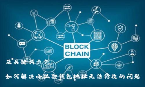及关键词示例：

如何解决小狐狸钱包地址无法修改的问题