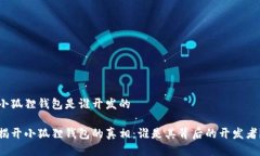 小狐狸钱包是谁开发的揭开小狐狸钱包的真相：