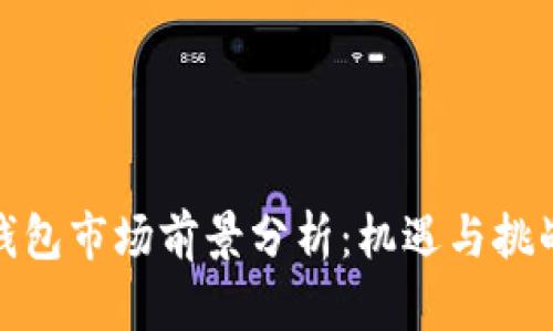 加密钱包市场前景分析：机遇与挑战并存