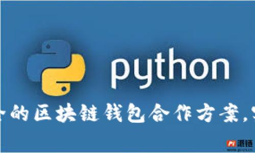 打造高效安全的区块链钱包合作方案，实现互利共赢