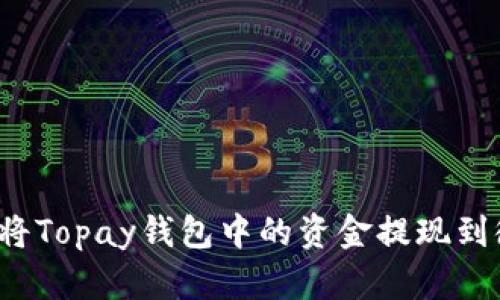 如何将Topay钱包中的资金提现到微信？