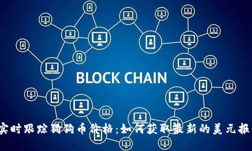  实时跟踪狗狗币价格：如何获取最新的美元报价