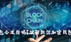 加密钱包会冻结吗？破解微信加密钱包的疑惑