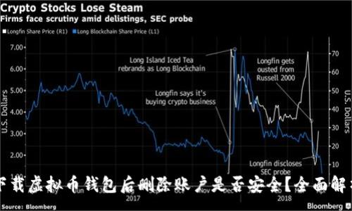 :
下载虚拟币钱包后删除账户是否安全？全面解析