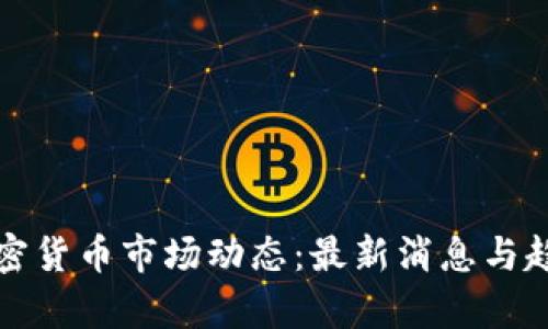 今日加密货币市场动态：最新消息与趋势分析