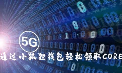如何通过小狐狸钱包轻松领取CORE空投