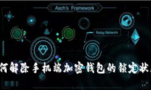 如何解除手机端加密钱包的锁定状态？
