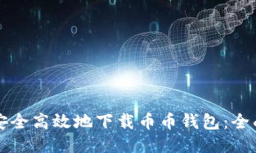 如何安全高效地下载币币钱包：全面指南