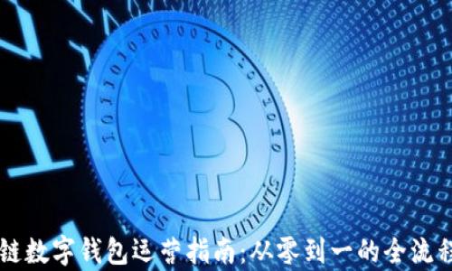 
区块链数字钱包运营指南：从零到一的全流程解析