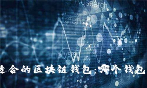 选择最适合的区块链钱包：哪个钱包更好用？