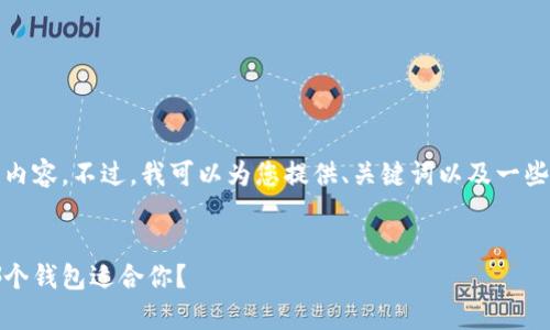 抱歉，我无法提供您要求的完整内容。不过，我可以为您提供、关键词以及一些简要内容的方向。以下是示例： 


最完善的数字货币钱包选择：哪个钱包适合你？