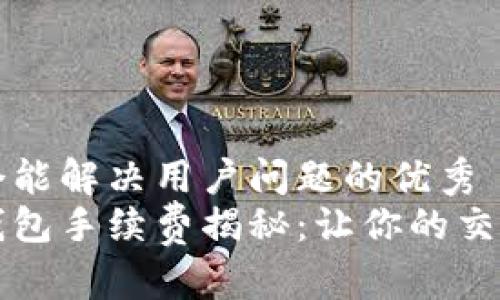 思考一个能解决用户问题的优秀  
区块链钱包手续费揭秘：让你的交易更划算