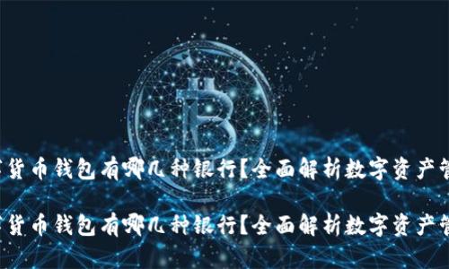 数字货币钱包有哪几种银行？全面解析数字资产管理！

数字货币钱包有哪几种银行？全面解析数字资产管理！