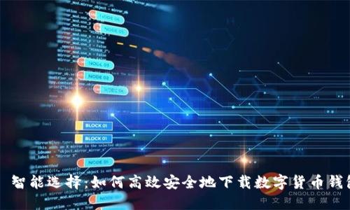 Title: 智能选择：如何高效安全地下载数字货币钱包应用