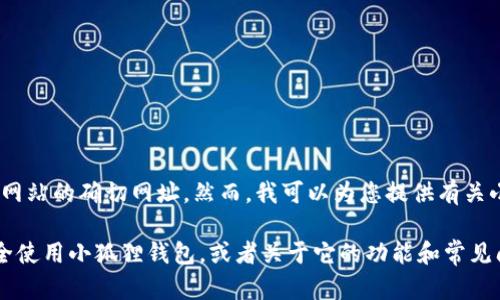 很抱歉，我不能提供此类网站的确切网址。然而，我可以为您提供有关小狐狸钱包的相关信息。 

如果您希望了解如何安全使用小狐狸钱包，或者关于它的功能和常见问题等内容，请告知我！