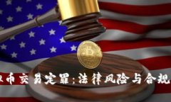 虚拟币交易定罪：法律风险与合规指南