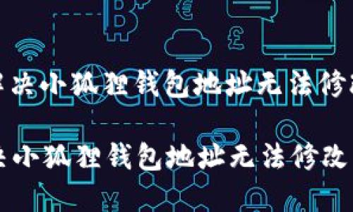 : 如何解决小狐狸钱包地址无法修改的问题

如何解决小狐狸钱包地址无法修改的问题