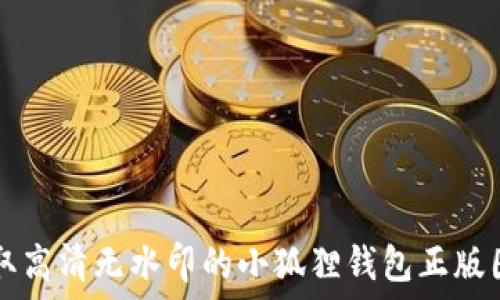   
获取高清无水印的小狐狸钱包正版图片