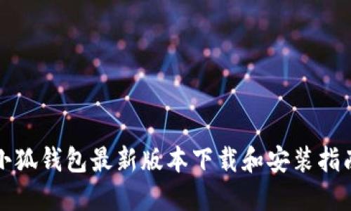 小狐钱包最新版本下载和安装指南