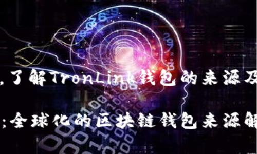 在全球范围内，了解TronLink钱包的来源及其国际影响力

TronLink钱包：全球化的区块链钱包来源解析