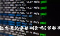 小狐狸钱包交易记录能删除吗？详解及注意事项