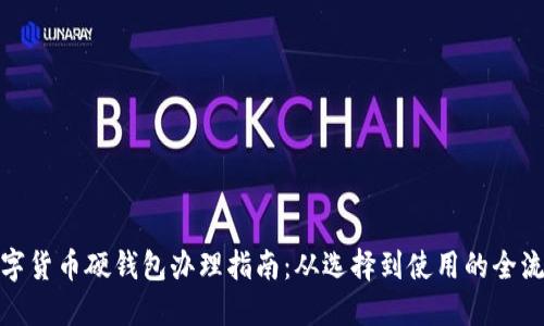 数字货币硬钱包办理指南：从选择到使用的全流程